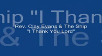 Audio I Thank You Lord_ Rev. Clay Evans & The Ship.flv