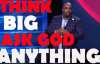 Pastor John Gray - (2017) THINK BIG ASK GOD ANYTHING.mp4