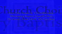 Audio He Knows How Much We Can Bear_ Rev. Clay Evans & the Fellowship M.B. Church Choir.flv