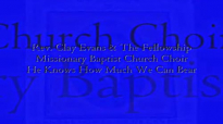 Audio He Knows How Much We Can Bear_ Rev. Clay Evans & the Fellowship M.B. Church Choir.flv
