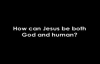 How Can Jesus be Both God and Human (1).flv