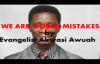 We are making mistakes by Evangelist Akwasi Awuah