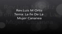 Rev. Luis M Ortiz La Fe De L Mujer Cananea.wmv