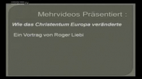 Dr. Roger Liebi - Wie das Christentum Europa formte und veränderte!.flv