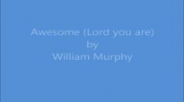 Awesome Lord You Are William Murphy Lyrics