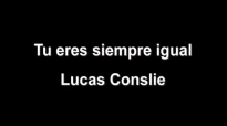 Tu eres siempre igual Lucas Conslie con Letra.mp4