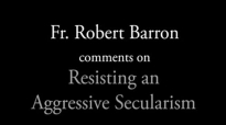 Fr. Robert Barron on Resisting Aggressive Secularism.flv