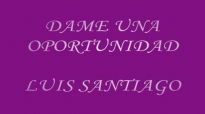 DAME UNA OPORTUNIDAD - LUIS SANTIAGO (Cicatrices).mp4