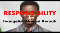 Responsibility by Evangelist Akwasi Awuah