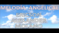 melodia angelical Ericson Alexander Molano con letra.mp4