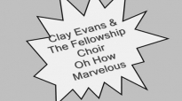 Clay Evans & The Fellowship Choir-Oh How Marvelous.flv