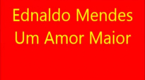 Ednaldo Mendes  Um Amor Maior