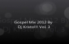 Gospel Mix 2012 By Dj Kristo!!! Vol 3