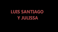LUIS SANTIAGO Y JULISSA - TE PROMETO.mp4