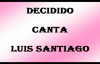 Luis Santiago He Decidido con letra.mp4
