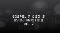 Gospel Mix 2012 By Dj Kristo!!! Vol 2