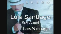 Luis Santiago_ Soy Aquel. Album_ Sueno.mp4