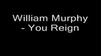 William Murphy  You Reign Lyrics