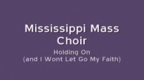 Mississippi Mass Choir - Holding On And I Wont Let Go My Faith.flv