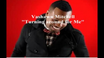 Turning around for me lyrics by Vashawn Mitchell