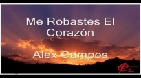 Me Robastes El Corazon Con Letra - Alex Campos.mp4