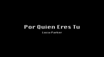Lucia Parker - Por Quien Eres Tu.mp4