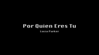 Lucia Parker - Por Quien Eres Tu.mp4