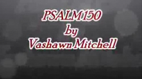 Psalm 150 Vashawn Mitchell lyrics