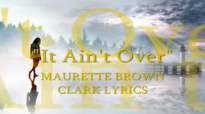 It Aint Over MAURETTE BROWN CLARK LYRICS