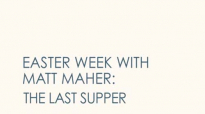 Matt Maher - The Last Supper (2 of 7 Easter Week Videos).flv