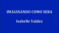 IMAGINANDO COMO SERA - Isabelle Valdez.mp4