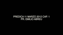 PREDICA 11 MARZO 2012 CAP 1  Pr Emilio Abreu