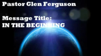 Message In the Beginning by Pastor Glen Ferguson