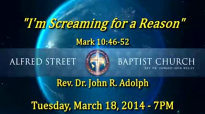 March Gladness Sermon Only Im Screaming for a Reason Rev Dr John R Adolph March 18, 2014 7 PM