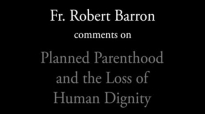 Fr. Barron on Planned Parenthood and the Loss of Human Dignity.flv