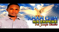 Pst Joseph Okafor - Amam Chim Na Ekpere - Nigerian Gospel Music.mp4