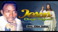 Bro. Dim John - Jesus Onye Ngozi - Nigerian Gospel Music.mp4