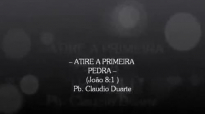 Pr Claudio Duarte Atire a primeira pedra Completo