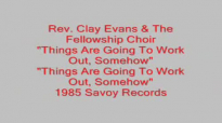 Rev. Clay Evans - Things Are Going To Work Out, Somehow.flv