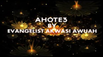 AHOTE3 BY EVANGELIST AKWASI AWUAH