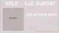 Luc Dumont - JÃ©sus Ma passion (Medley).mp4