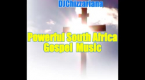 POWERFUL SOUTH AFRICAN GOSPEL MIX - DJChizzariana.mp4
