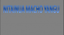 NITAINUA MACHO YANGU.mp4
