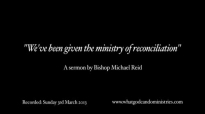 Bishop Michael Reid  Weve been given the ministry of reconciliation