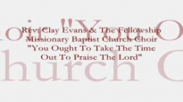 Audio You Ought To Take The Time Out To Praise The Lord_ Rev. Clay Evans & The Ship.flv