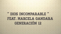 Dios Incomparable - Feat. Marcela Gandara - Generación 12 ( Letras ).mp4