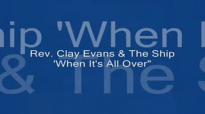 Audio When It's All Over_ Rev. Clay Evans & The Ship.flv