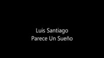 Luis Santiago - Parece Un Sueño.mp4