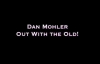Dan Mohler - Out With the Old.mp4