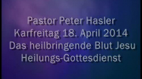 Peter Hasler - Karfreitag Heilungs-Gottesdienst - Das heilbringende Blut Jesu - .2014.flv
